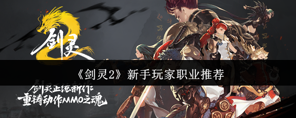 剑灵2职业选择指南：助你快速上手，秒变高玩！