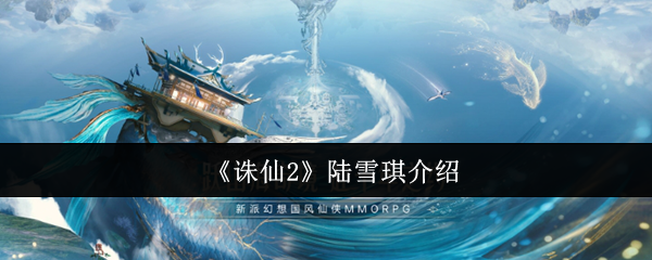 诛仙2陆雪琪攻略全解析：提升战力的必备秘诀