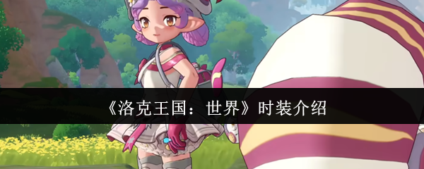 洛克王国：世界时装全解析 | 如何快速获取与搭配攻略