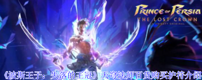 手游攻略揭秘：如何在波斯王子：失落的王冠中巧用天穹法师百货护符获取优势？