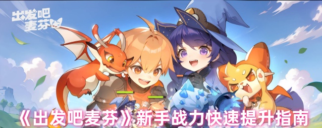 出发吧麦芬：揭秘新手战力飙升秘籍，快速成长的关键是什么？