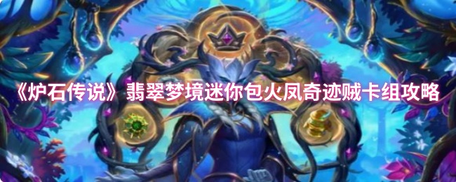 炉石传说翡翠梦境迷你包：火凤奇迹贼卡组详解与制胜技巧