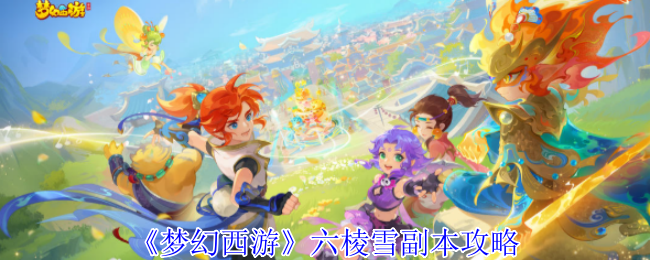 梦幻西游六棱雪副本：揭秘高效通关攻略技巧，你准备好了吗？