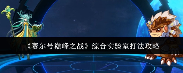 手游攻略 | 如何在赛尔号巅峰之战中取得胜利？全面实验室打法技巧指南