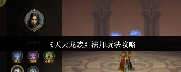 深度解析天天龙族法师玩法，助你轻松上分！