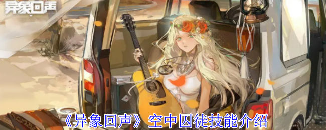 揭秘异象回声空中囚徒技能：为何成玩家制胜关键？