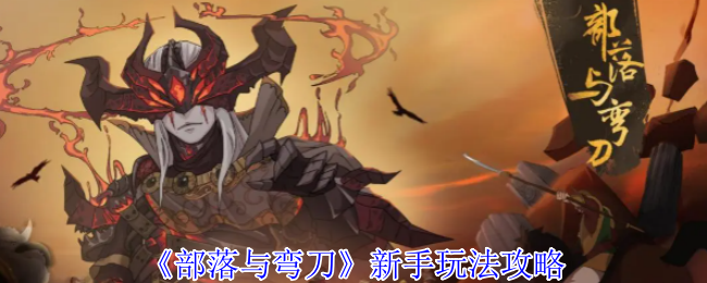 手游攻略 | 部落与弯刀新手必备指南：快速提升技能，轻松制霸游戏世界