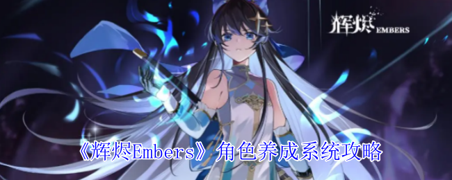 解锁辉烬Embers角色养成秘密，你的角色为何迟迟无法进阶？