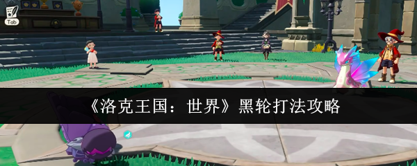 洛克王国：世界黑轮攻略：高效打法全解析，轻松掌握核心技能技巧