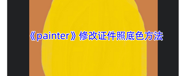 如何轻松修改Painter手游中的证件照底色？