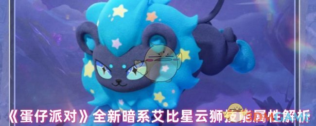 蛋仔派对新暗系艾比星云狮技能解析：如何掌握关键技能？