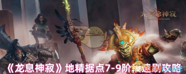 速刷地精据点7-9阶段：龙息神寂手游攻略，快速提升战力！