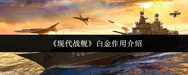 现代战舰手游攻略:白金有什么作用?探索高手玩法秘籍 现代战舰手游攻略:白金有什么作用?探索高手玩法秘籍