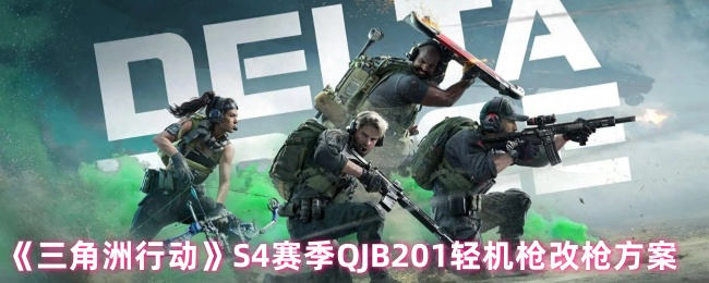 如何优化三角洲行动S4赛季QJB201轻机枪?专家方案揭示最佳技巧! 如何优化三角洲行动S4赛季QJB201轻机枪?专家方案揭示最佳技巧!