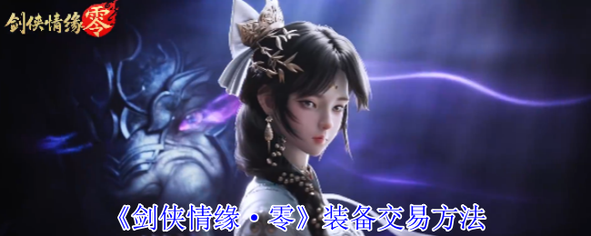 如何高效交易装备？掌握剑侠情缘·零中的必备技巧