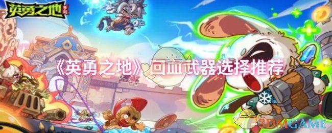 英勇之地回血武器选择攻略：掌握高效解决方案，快速提高生存力