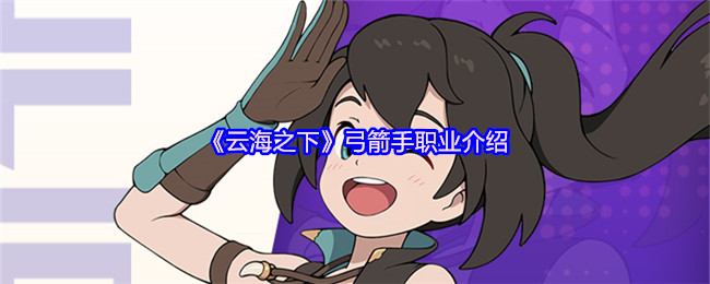 你知道如何玩转云海之下的弓箭手职业吗？
