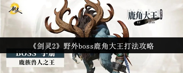 如何击败剑灵2野外BOSS鹿角大王？全方位攻略解析
