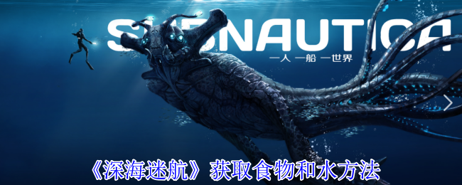 手游攻略揭秘：深海迷航轻松获取食物和水的神秘技巧，探究不为人知的方法
