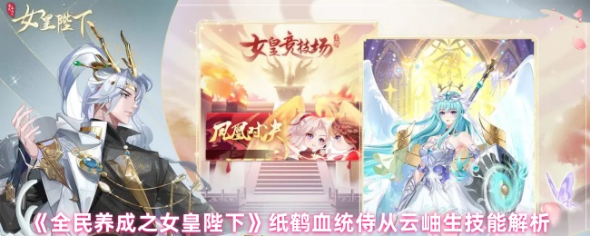 解锁女皇陛下手游秘诀：云岫生纸鹤血统技能全解析，提升战力不再难