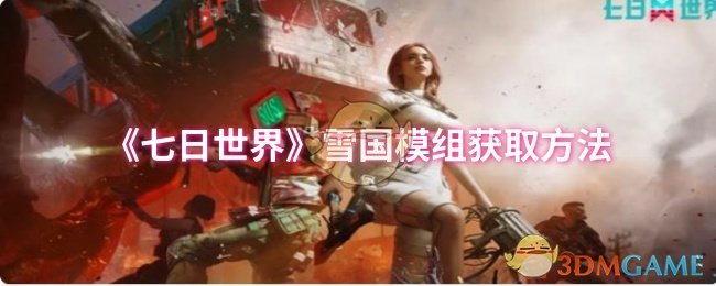 如何获取七日世界雪国模组？详解攻略助你轻松上手