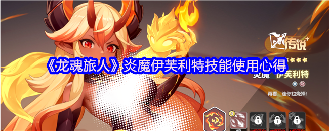 手游攻略｜轻松掌握龙魂旅人炎魔伊芙利特技能，实现高效战斗技巧提升！