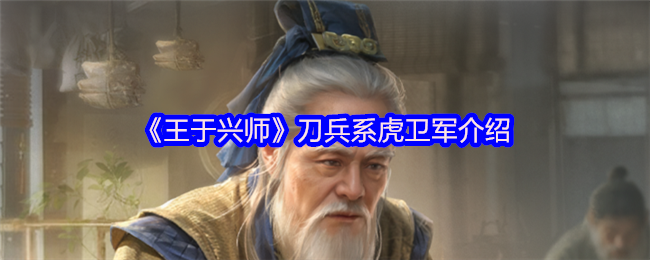 手游攻略：你知道王于兴师中刀兵系虎卫军的秘密吗？