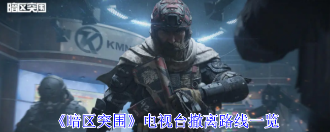 暗区突围电视台撤离攻略: 如何高效找到最佳路线？