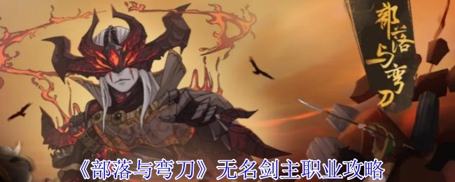 如何在部落与弯刀中发挥无名剑主的最大潜力？