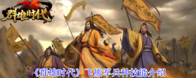 飞熊军兵种技能揭秘：你知道如何在〈群雄时代〉中最大化它们的战斗力吗？