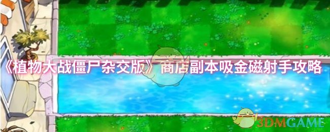 建议:怎样在植物大战僵尸杂交版中利用吸金磁射手轻松通关商店副本? 建议:怎样在植物大战僵尸杂交版中利用吸金磁射手轻松通关商店副本?