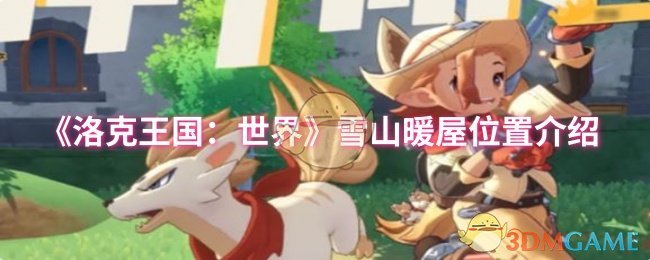如何找到洛克王国：世界雪山暖屋？攻略揭秘最便捷路径！