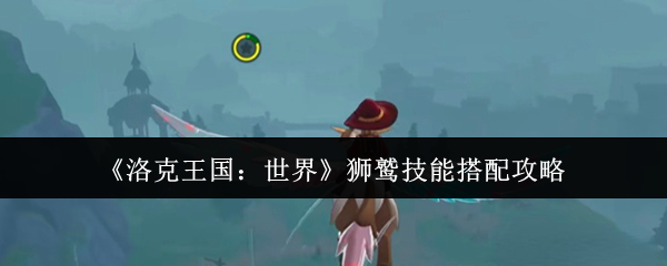 揭秘洛克王国：世界狮鹫技能搭配秘诀，高手都在用的策略竟然是？