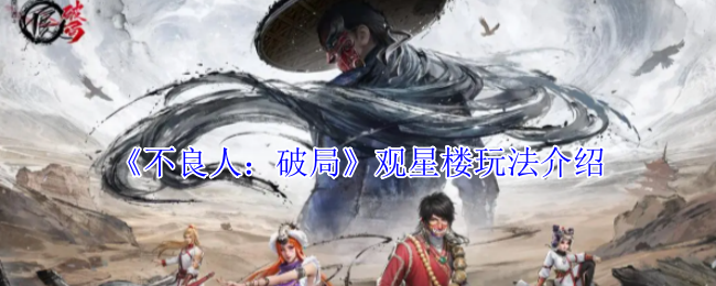 手游攻略揭秘：观星楼玩法的神秘技巧，不良人：破局如何助你制胜？