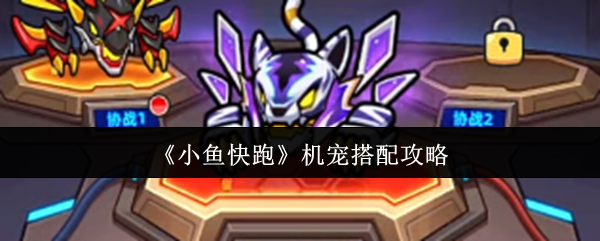 如何在〈小鱼快跑〉中选择最佳机宠搭配,提升游戏实力? 如何在〈小鱼快跑〉中选择最佳机宠搭配,提升游戏实力?