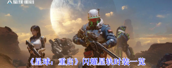 如何获取与搭配？星球：重启闪耀星轨时装详解