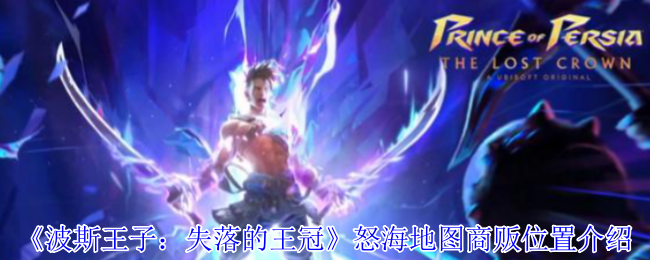 波斯王子:失落的王冠怒海地图商贩位置详解:快速找到隐藏商贩,轻松获取稀有道具! 波斯王子:失落的王冠怒海地图商贩位置详解:快速找到隐藏商贩,轻松获取稀有道具!