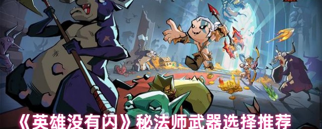 秘法师武器怎么选?英雄没有闪手游攻略大揭秘! 秘法师武器怎么选?英雄没有闪手游攻略大揭秘!