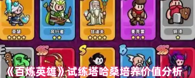 揭秘<百炼英雄>试练塔:哈桑培养的最佳策略与高效解决方案 揭秘<百炼英雄>试练塔:哈桑培养的最佳策略与高效解决方案