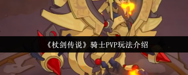 建议:如何在杖剑传说中称霸骑士PVP竞技场?顶级攻略揭秘! 建议:如何在杖剑传说中称霸骑士PVP竞技场?顶级攻略揭秘!