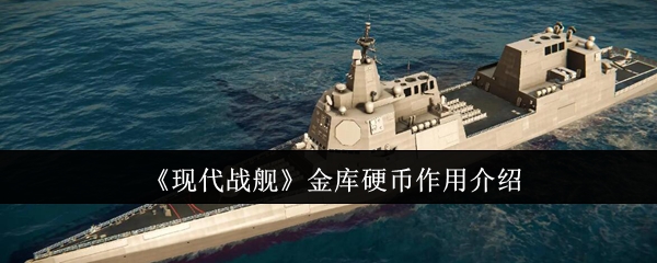 现代战舰金库硬币有什么作用?如何在游戏中巧用硬币提升实力? 现代战舰金库硬币有什么作用?如何在游戏中巧用硬币提升实力?