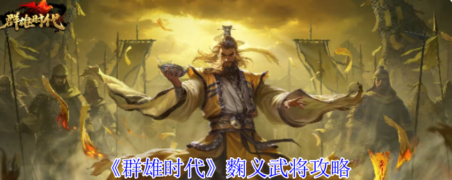 麴义武将怎么玩？十大技巧助你称霸群雄时代手游