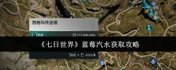 如何快速获取七日世界中的蓝莓汽水?完整攻略揭秘! 如何快速获取七日世界中的蓝莓汽水?完整攻略揭秘!
