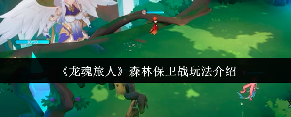 如何在龙魂旅人中轻松赢森林保卫战?实用攻略大揭秘! 如何在龙魂旅人中轻松赢森林保卫战?实用攻略大揭秘!