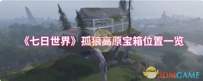 手游攻略秘籍：七日世界孤狼高原宝箱全收集指南 - 快速掌握位置，轻松获得丰厚奖励！