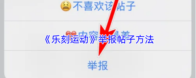 你知道如何举报乐刻运动中的违规帖子吗？详解操作方法！