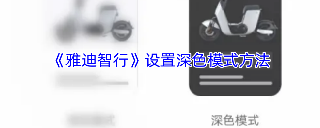 如何轻松设置雅迪智行手游深色模式？