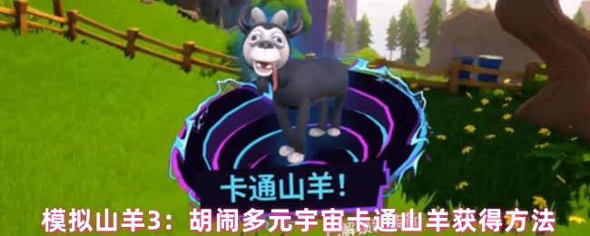 手游攻略秘籍：快速获取模拟山羊3多元宇宙卡通山羊，提升游戏体验！