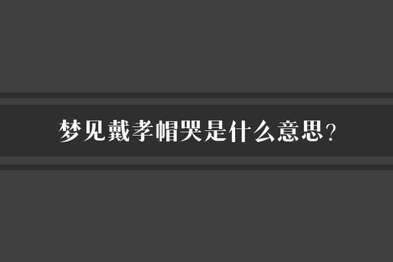 12种解梦方法解析梦见戴孝的心理暗示与生活启示