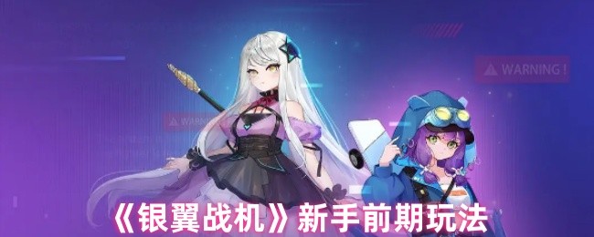 如何在银翼战机中快速上手？新手必备攻略与技巧大全！